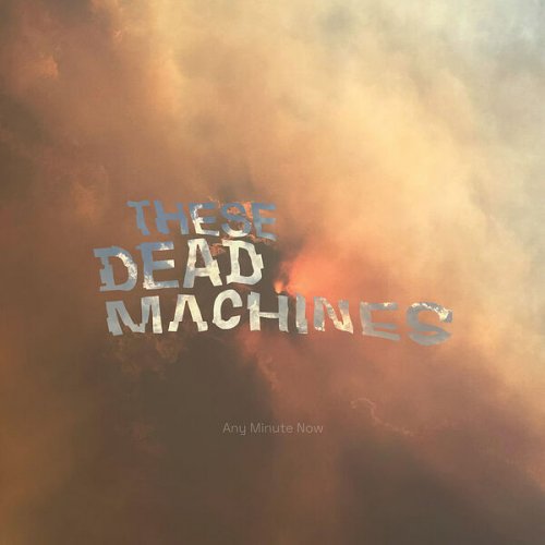 These Dead Machines - Any Minute Now (2024)