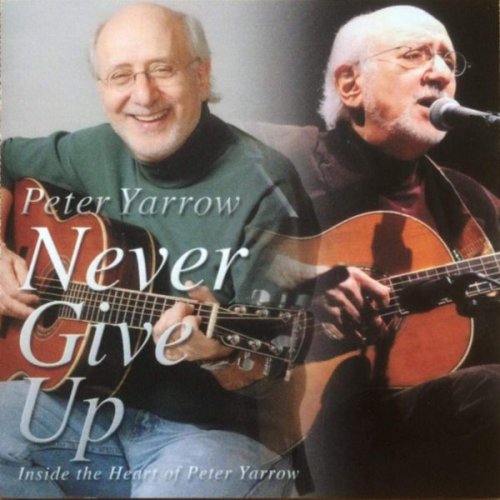 Peter Yarrow - Never Give Up: Inside the Heart of Peter Yarrow (2016)