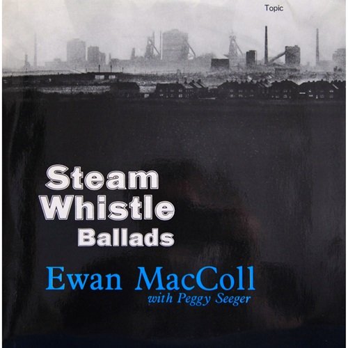 Ewan MacColl & Peggy Seeger - Steam Whistle Ballads (1964)