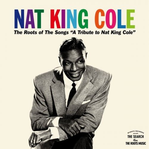 Nat King Cole - The Roots of the Songs A Tribute to Nat King Cole (2017)