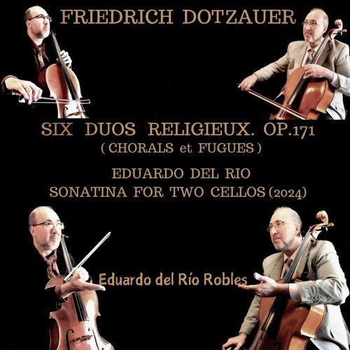 Eduardo del Río Robles - Friedrich Dotzauer. Six Duos Religieux Op.171 (Chorals et Fugues). Eduardo del Rio. Sonatina For Two Cellos (2024) (2025)