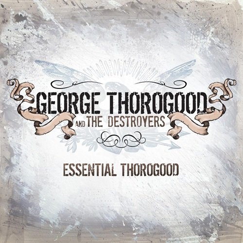 George Thorogood & The Destroyers - Essential Thorogood (2009)