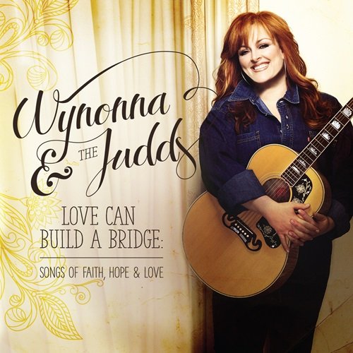 Wynonna Judd, The Judds - Love Can Build A Bridge: Songs Of Faith, Hope & Love (2016)