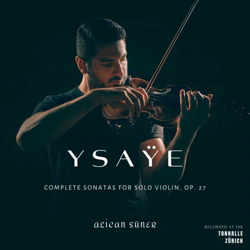 Alican Süner - Ysaÿe: Complete Sonatas for solo violin, op. 27 (2025)