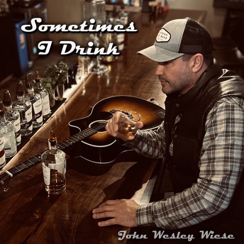 John Wesley Wiese - Sometimes I Drink (2025)