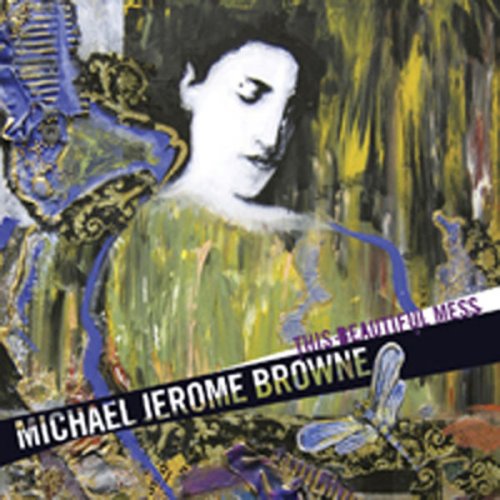 Michael Jerome Browne - This Beautiful Mess (2008)