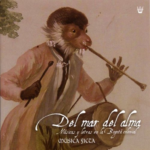 Musica Ficta, Jairo & Carlos Serrano, Julián Navarro, Elisabeth Wright - Del Mar del Alma : Music and Poetry In Colonial Bogota 17th-18th c. (2008)