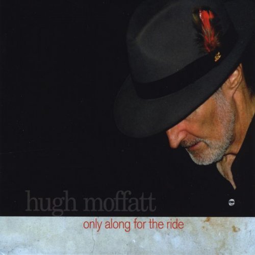 Hugh Moffatt - Only Along for the Ride (2013)