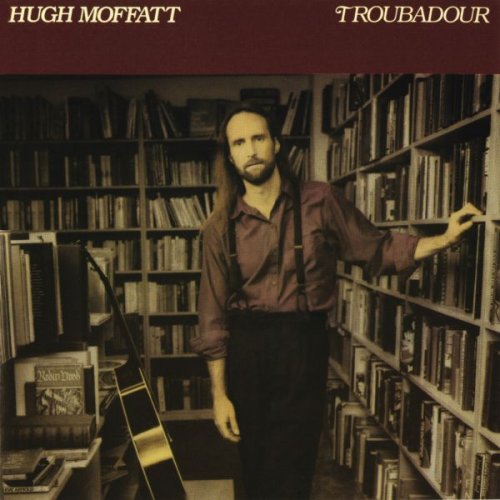 Hugh Moffatt - Troubadour (1989)