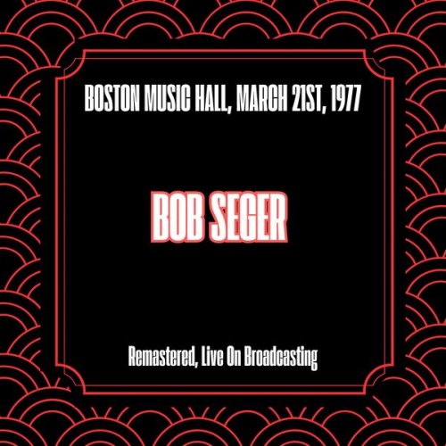 Bob Seger - Boston Music Hall, March 21st, 1977 (Remastered, Live On Broadcasting) (2025)