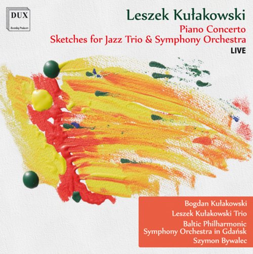 Bogdan Kulakowski, Leszek Kulakowski Trio, Szymon Bywalec, Baltic Philharmonic Symphony Orchestra in Gdansk - Kulakowski: Piano Concerto - Sketches (2013)