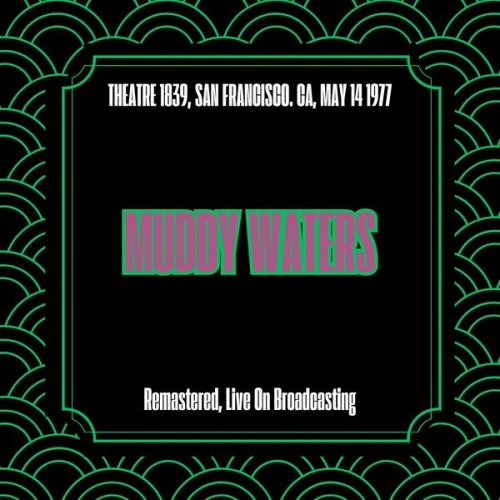 Muddy Waters - Theatre 1839, San Francisco. Ca, May 14 1977 (Remastered, Live On Broadcasting) (2025)