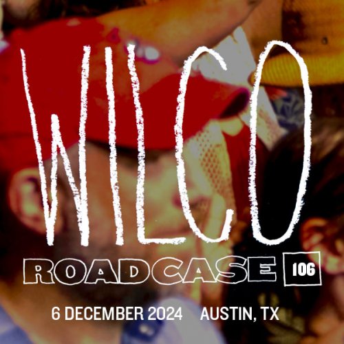 Wilco - Roadcase 106 / December 6, 2024 / Austin, TX (2025)