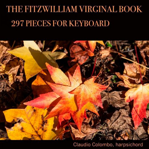 Claudio Colombo - The Fitzwilliam Virginal Book: 297 Pieces for Keyboard, Vol. 1-4 (2020)