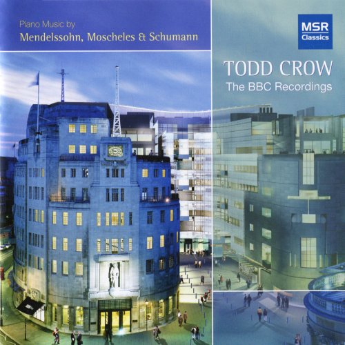 Todd Crow - The BBC Recordings (Piano Music by Mendelssohn, Moscheles & Schumann) (2010)