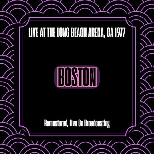 Boston - 1977-03-19 Long Beach Arena (Remastered Live On Broadcasting) (2024)