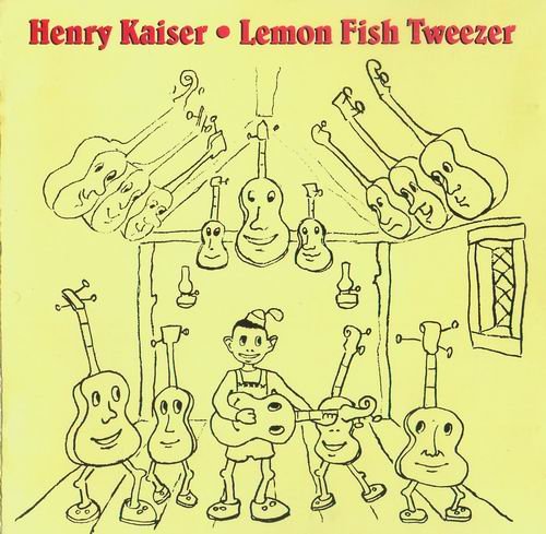 Henry Kaiser - Lemon Fish Tweezer (1992)