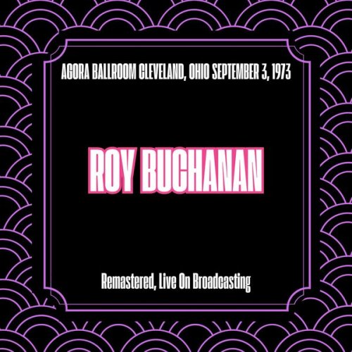 Roy Buchanan - Agora Ballroom Cleveland, Ohio September 3, 1973 (Remastered, Live On Broadcasting) (2025)