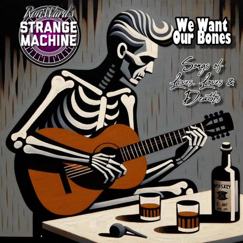 Ron Ward's Strange Machine - We Want Our Bones (Songs of Loves, Lives & Deaths) (2025)