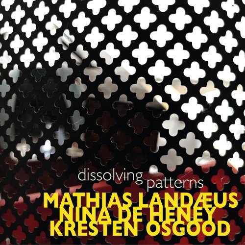 Mathias Landaeus, Nina De Heney & Kresten Osgood - Dissolving Patterns (2025)