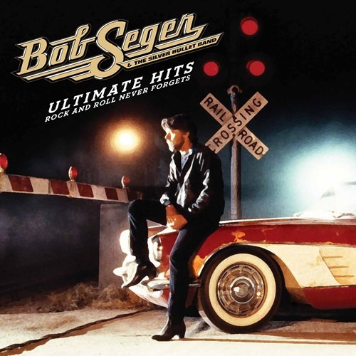 Bob Seger & The Silver Bullet Band - Ultimate Hits: Rock And Roll Never Forgets (Remastered) (2011)