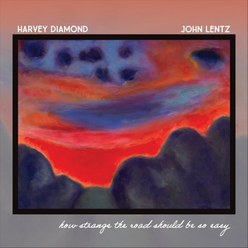 Harvey Diamond & John Lentz - how strange the road should be so easy (2025)